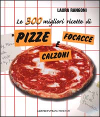 Pizze focacce 300 ricette