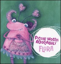 Flora,piccoli mostri adorabili